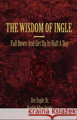Wisdom Of Ingle: You're Active As A Cow, Fall Down Get Up In Half A Day Ingle, Barby Allyn 9781438224183 Createspace Independent Publishing Platform - książka