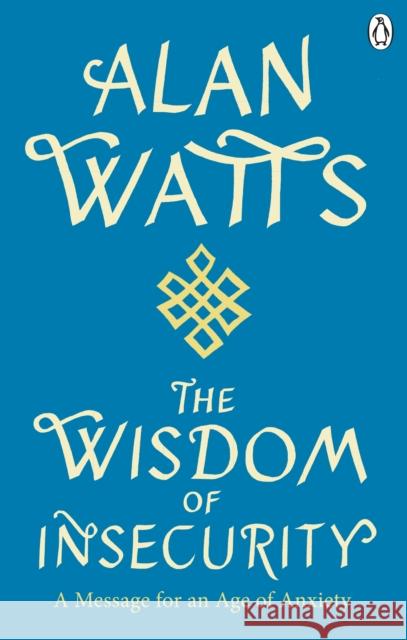 Wisdom Of Insecurity: A Message for an Age of Anxiety Alan W Watts 9781846047015 Ebury Publishing - książka