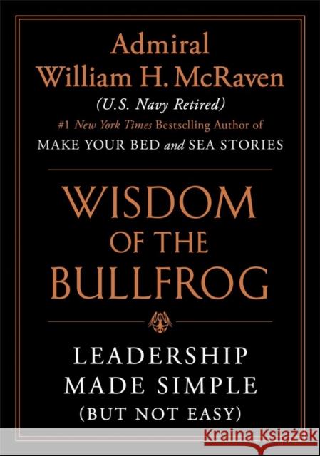 Wisdom of the Bullfrog: Leadership Made Simple (But Not Easy) McRaven, William H. 9781538707944 Grand Central Publishing - książka