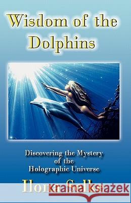 Wisdom of the Dolphins: Discovering the Mystery of the Holographic Universe Ilona Selke 9781439271285 Createspace - książka