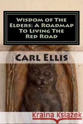 Wisdom of The Elders: A Roadmap To Living The Red Road Ellis, Carl a. 9781511774581 Createspace - książka
