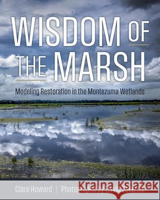 Wisdom of the Marsh: Modeling Restoration in the Montezuma Wetlands Clare Howard 9780815612032 Syracuse University Press - książka