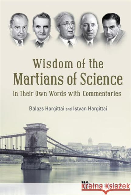 Wisdom of the Martians of Science: In Their Own Words with Commentaries Istvan Hargittai Balazs Hargittai 9789814723800 World Scientific Publishing Company - książka