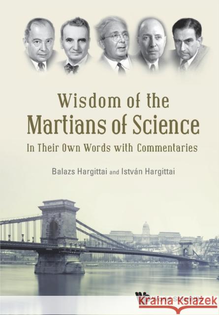 Wisdom of the Martians of Science: In Their Own Words with Commentaries Istvan Hargittai Balazs Hargittai 9789814723817 World Scientific Publishing Company - książka