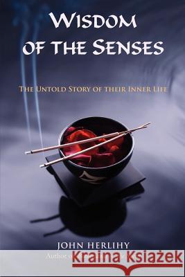 Wisdom of the Senses: The Untold Story of Their Inner Life John Herlihy 9781597311274 Sophia Perennis et Universalis - książka