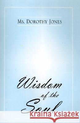 Wisdom of the Soul MS Dorothy Jones 9781401014674 Xlibris Us - książka