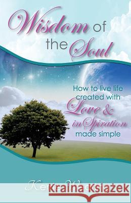 Wisdom of the Soul: How to live life created with Love & inSpiration Wearing, Kerrie a. 9780994302809 Inspirit Publishing - książka