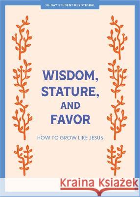 Wisdom, Stature, and Favor - Teen Devotional: How to Grow Like Jesus Volume 6 Lifeway Students 9781087784830 Lifeway Church Resources - książka
