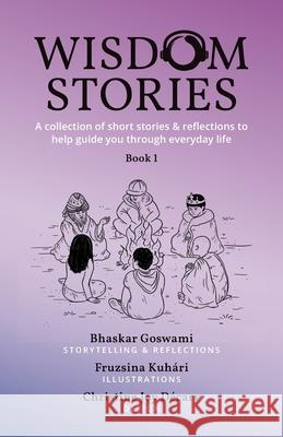 Wisdom Stories: A collection of short stories & reflections to help guide you through everyday life Fruzsina Kuhari Christine Joy Decary Bhaskar Goswami 9781707897421 Independently Published - książka