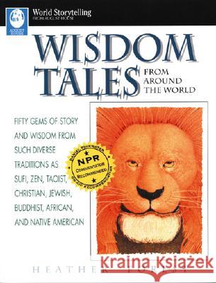 Wisdom Tales from Around the World: Fifty Gems of Story and Wisdom from Such Diverse Traditions as Sufi, Zen, Taoist, Christian, Jewish, Buddhist, Afr Heather Forest 9780874834796 August House Publishers - książka