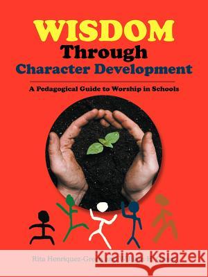 Wisdom Through Character Development: A Pedagogical Guide to Worship in Schools Henriquez-Green, Rita 9781466951228 Trafford Publishing - książka