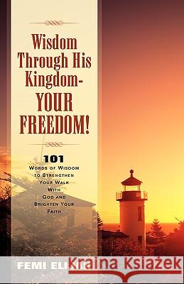 Wisdom Through His Kingdom-Your Freedom! Femi Elijah 9781591608066 Xulon Press - książka
