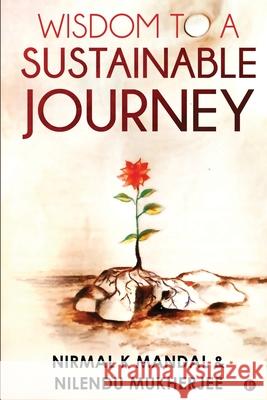 Wisdom to a Sustainable Journey Nilendu Mukherjee, Nirmal K Mandal 9781649516190 Notion Press, Inc. - książka
