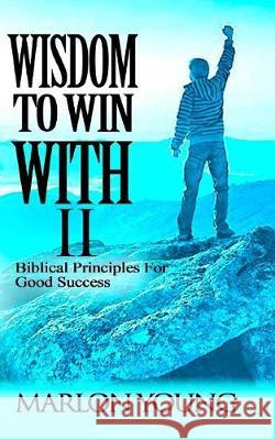 Wisdom to Win with II: Biblical Principles for Good Success Marlon Young 9781975993429 Createspace Independent Publishing Platform - książka