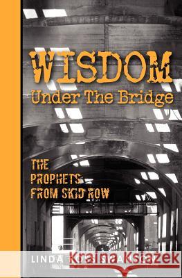 Wisdom Under the Bridge: The Prophets from Skid Row Linda Ross Swanson 9781463530594 Createspace - książka