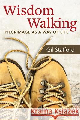 Wisdom Walking: Pilgrimage as a Way of Life Gil Stafford 9780819233493 Church Publishing - książka