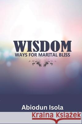 Wisdom: Ways for Marital Bliss Abiodun Isola 9789789479108 Triumphant People Publishing House - książka