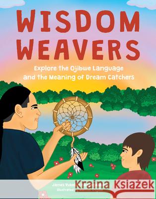 Wisdom Weavers: Explore the Ojibwe Language and the Meaning of Dream Catchers James Vukelich Kaagegaabaw 9780760387191 Quarto Publishing Group USA Inc - książka