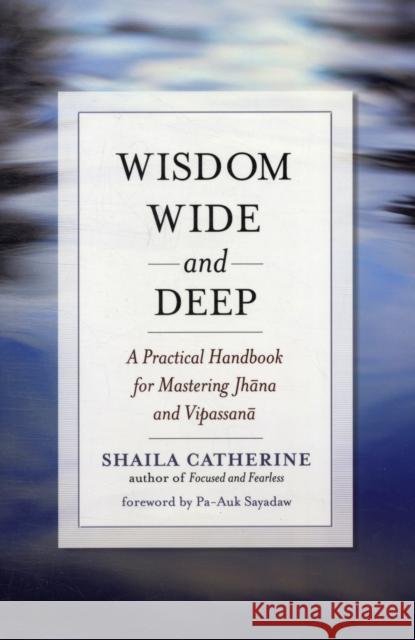 Wisdom Wide and Deep: A Practical Handbook for Mastering Jhna and Vipassan Shaila Catherine 9780861716234  - książka