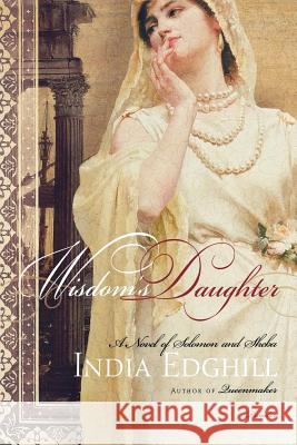 Wisdom's Daughter: A Novel of Solomon and Sheba India Edghill 9780312289409 Picador USA - książka