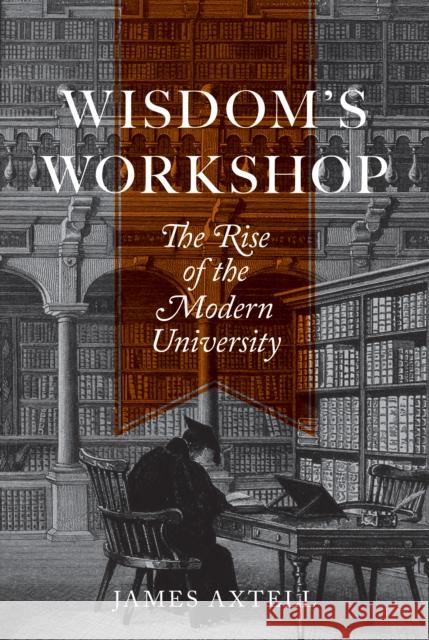 Wisdom's Workshop: The Rise of the Modern University Axtell, James 9780691149592 John Wiley & Sons - książka