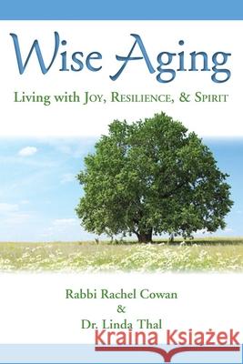 Wise Aging: Living with Joy, Resilience, & Spirit Cowan, Rabbi Rachel 9780874419214 Behrman House Publishing - książka