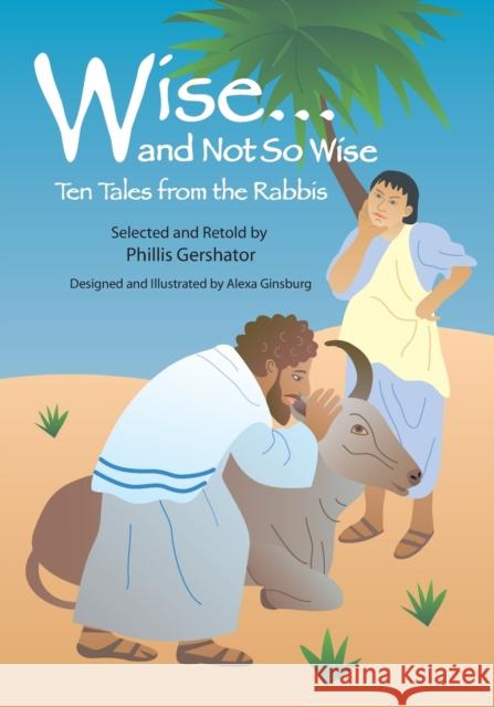 Wise... and Not So Wise: Ten Tales from the Rabbis Phillis Gershator Alexa Ginsburg 9780827608931 Jewish Publication Society of America - książka