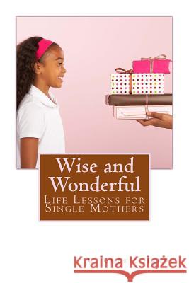 Wise and Wonderful: Life Lessons for Single Mothers C. Cherie Hardy 9780974367675 Avant-Garde Books - książka