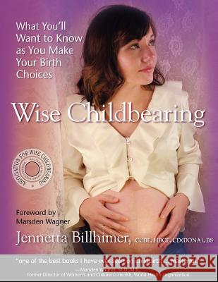 Wise Childbearing, What You'll Want to Know as You Make Your Birth Choices Jennetta Billhimer 9780982358603 Cache Mountains Press - książka