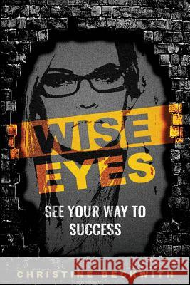 Wise Eyes: See Your Way to Success Christine Beckwith 9781944913359 Manifestpublishing.com - książka