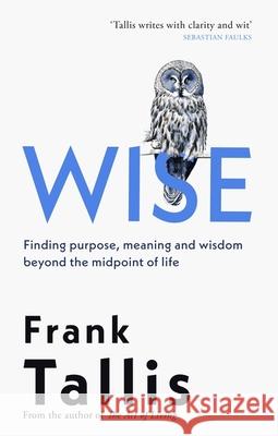 Wise: Finding Purpose, Meaning and Wisdom Beyond the Midpoint of Life Frank Tallis 9780349146225 Little, Brown Book Group - książka