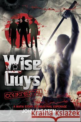 Wise Guys Confidential: A Mafia Story of Industrial Espionage John Wooten 9780692583661 John A. Wooten - książka