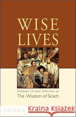 Wise Lives: Orthodox Christian Reflections on the Wisdom of Sirach Patrick Reardon 9780982277034 Conciliar Press - książka