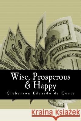 wise, prosperous & happy Da Costa, Cleberson Eduardo 9781479325986 Createspace - książka