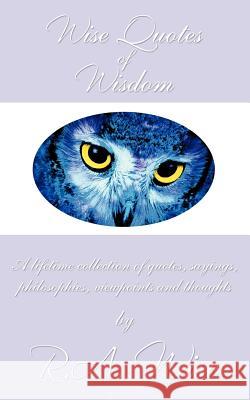 Wise Quotes of Wisdom: A lifetime collection of quotes, sayings, philosophies, viewpoints and thoughts Wise, R. a. 9781456767853 Authorhouse - książka