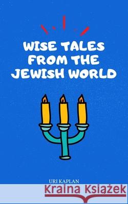 Wise Tales From the Jewish World: The Essential Collection Uri Kaplan 9789659285129 Prapanca Press - książka