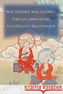 Wise Teacher Wise Student: Tibetan Approaches To A Healthy Relationship Berzin, Alexander 9781559393478 Snow Lion Publications - książka