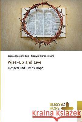 Wise-Up and Live Rop, Bernard Kipsang 9786137889794 Blessed Hope Publishing - książka