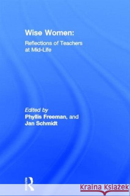 Wise Women : Reflections of Teachers at Mid-Life Phyllis R. Freeman Jan Zlotnik Schmidt 9780415923026 Routledge - książka