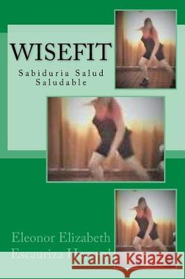 WiseFit: Sabiduria Salud Saludable Escauriza Hempel Onor, Eleonor Elizabeth 9781719576239 Createspace Independent Publishing Platform - książka