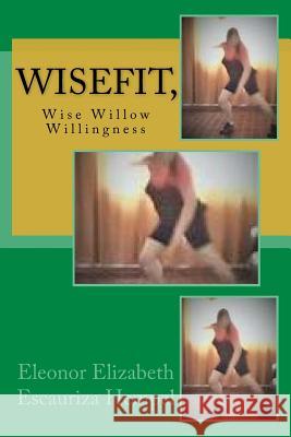 WiseFit,: Wise Willow Willingness Escauriza Hempel Onor, Eleonor Elizabeth 9781724356949 Createspace Independent Publishing Platform - książka