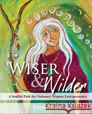 Wiser and Wilder Kaya Singer 9780982641224 Awakening Business Solutions - książka