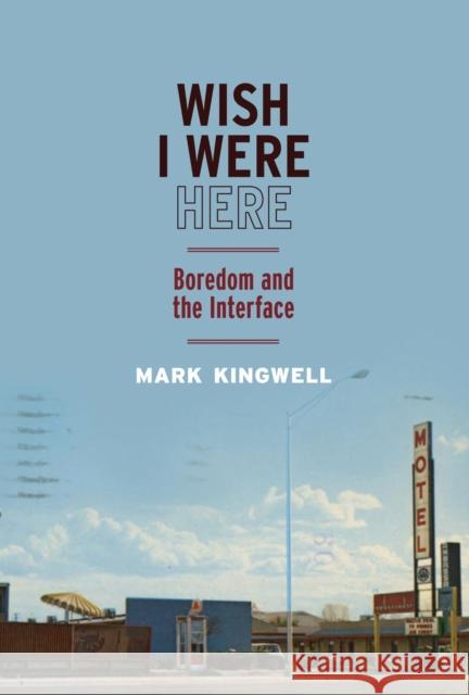 Wish I Were Here: Boredom and the Interface Mark Kingwell 9780228028000 McGill-Queen's University Press - książka