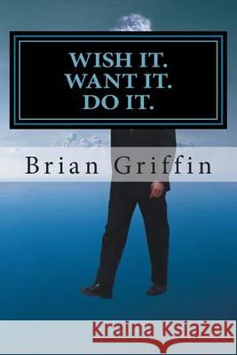 Wish it. Want it. Do it. Griffin, Brian H. 9781483998589 Createspace - książka