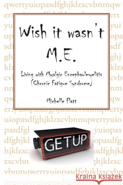 Wish It Wasn't M.E.: Living with Myalgic Encephalomyelitis (Chronic Fatigue Syndrome) Flatt, Michelle 9781483636962 Xlibris Corporation - książka