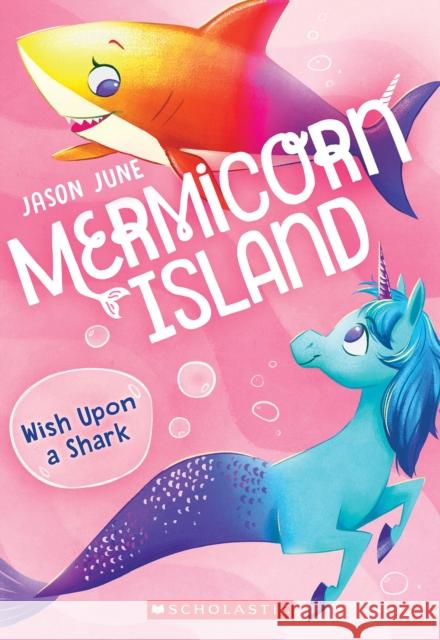 Wish Upon a Shark (Mermicorn Island #4): Volume 4 June, Jason 9781338685213 Scholastic Paperbacks - książka