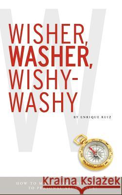 Wisher, Washer, Wishy-Washy: How to Move From Just Existing to Personal Abundance! Enrique Ruiz 9780615371115 Positivepsyche.Biz Corp - książka