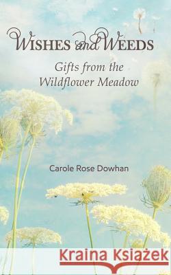 Wishes and Weeds: Gifts from the Wildflower Meadow Carole Rose Dowhan 9780692810132 Harvest Moon Books - książka