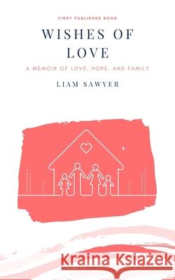 Wishes of Love: A memoir of love, hope, and family Liam Sawyer 9781715166144 Blurb - książka