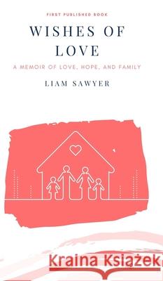 Wishes of Love: A memoir of love, hope, and family Sawyer, Liam 9781715166151 Blurb - książka